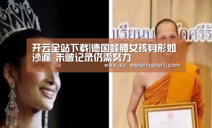 开云全站下载|德国蜂腰女孩身形如沙漏 未破记录仍需努力(图1) 开云电竞官网