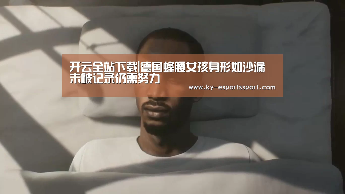 开云全站下载|德国蜂腰女孩身形如沙漏 未破记录仍需努力(图4) 开云体育下载